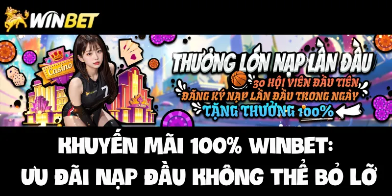 khuyen-mai-100-winbet-uu-dai-nap-dau-khong-the-bo-lo