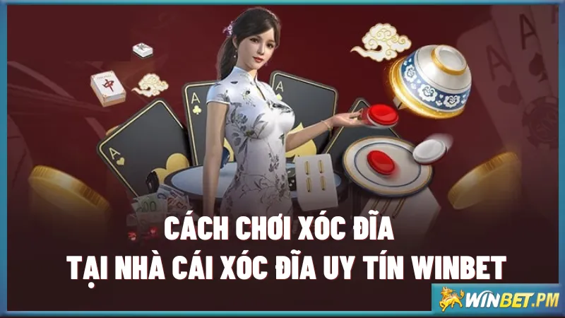 Cách chơi xóc đĩa tại nhà cái xóc đĩa uy tín Winbet