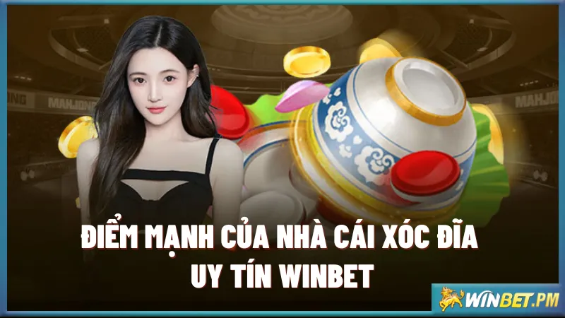 Điểm mạnh của nhà cái xóc đĩa uy tín Winbet