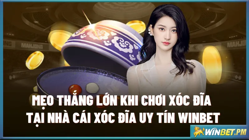 Mẹo thắng lớn khi chơi xóc đĩa tại nhà cái xóc đĩa uy tín Winbet