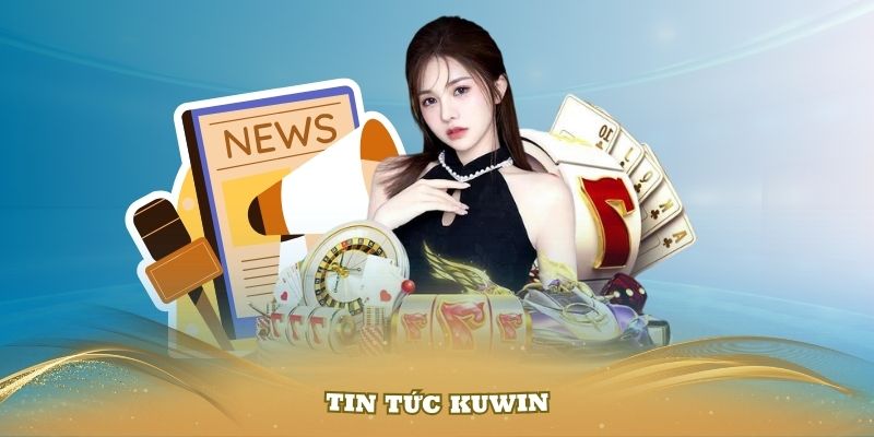 Tin tức Kuwin nơi cập nhật nhanh chóng và chính xác nhất